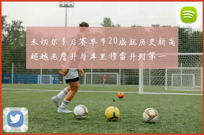 米切尔季后赛单节20成就历史新高超越老詹并与库里穆雷并列第一